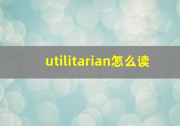 utilitarian怎么读