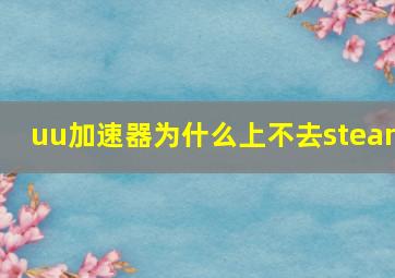 uu加速器为什么上不去steam