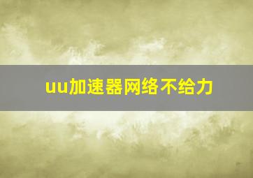 uu加速器网络不给力