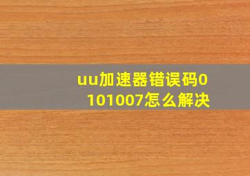 uu加速器错误码0101007怎么解决