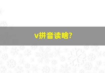 v拼音读啥?