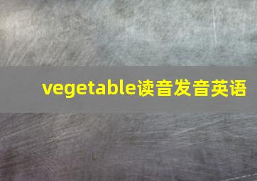 vegetable读音发音英语