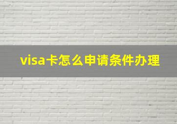 visa卡怎么申请条件办理