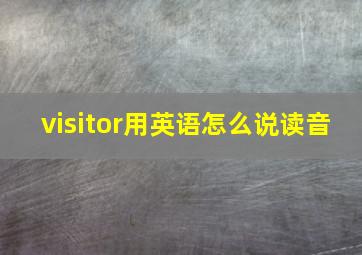 visitor用英语怎么说读音