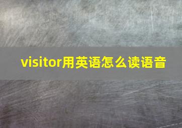 visitor用英语怎么读语音