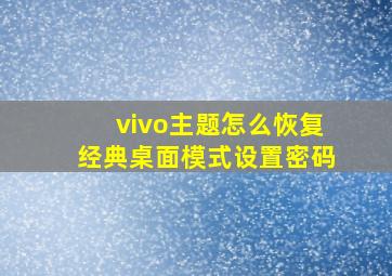 vivo主题怎么恢复经典桌面模式设置密码