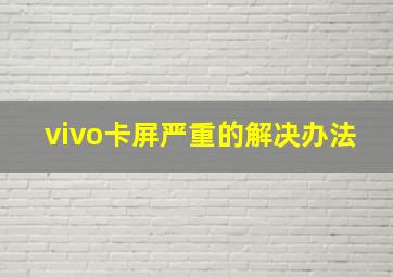 vivo卡屏严重的解决办法