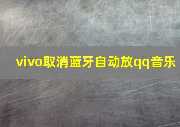 vivo取消蓝牙自动放qq音乐