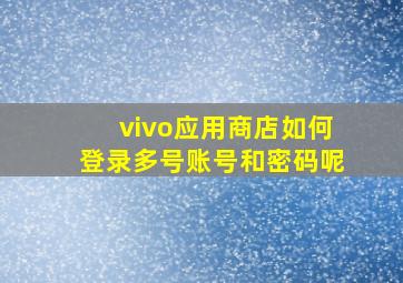 vivo应用商店如何登录多号账号和密码呢