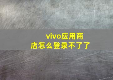 vivo应用商店怎么登录不了了