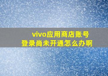 vivo应用商店账号登录尚未开通怎么办啊