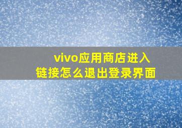 vivo应用商店进入链接怎么退出登录界面