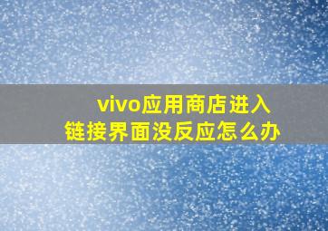 vivo应用商店进入链接界面没反应怎么办