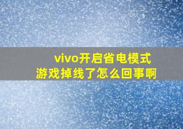 vivo开启省电模式游戏掉线了怎么回事啊