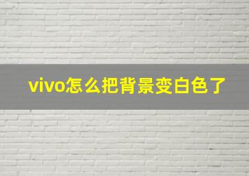 vivo怎么把背景变白色了