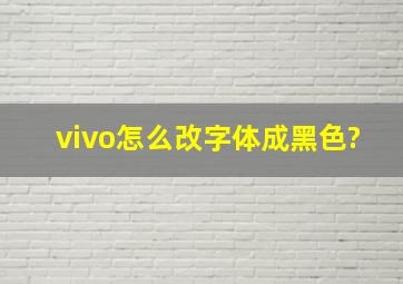 vivo怎么改字体成黑色?