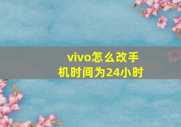 vivo怎么改手机时间为24小时