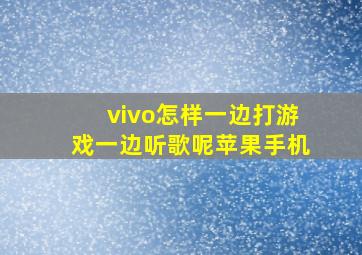 vivo怎样一边打游戏一边听歌呢苹果手机