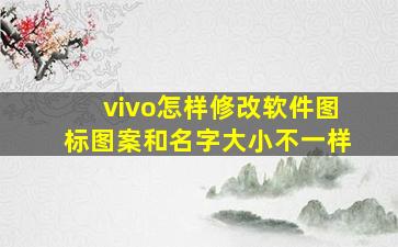 vivo怎样修改软件图标图案和名字大小不一样