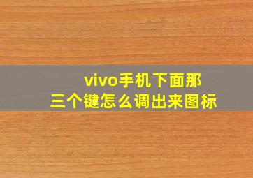 vivo手机下面那三个键怎么调出来图标