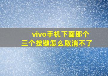 vivo手机下面那个三个按键怎么取消不了