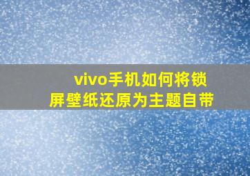 vivo手机如何将锁屏壁纸还原为主题自带