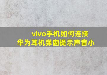 vivo手机如何连接华为耳机弹窗提示声音小