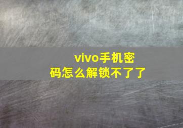 vivo手机密码怎么解锁不了了