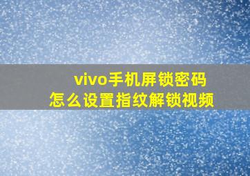 vivo手机屏锁密码怎么设置指纹解锁视频