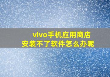 vivo手机应用商店安装不了软件怎么办呢