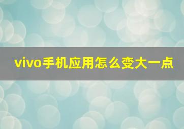 vivo手机应用怎么变大一点