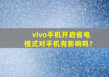 vivo手机开启省电模式对手机有影响吗?