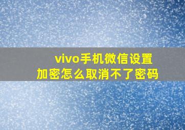 vivo手机微信设置加密怎么取消不了密码