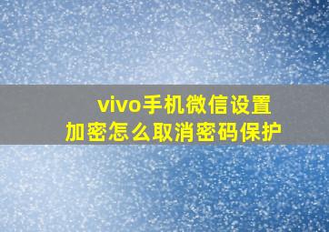 vivo手机微信设置加密怎么取消密码保护