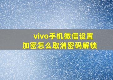 vivo手机微信设置加密怎么取消密码解锁