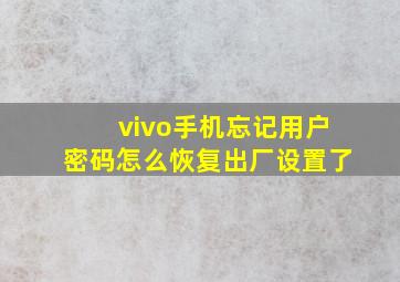 vivo手机忘记用户密码怎么恢复出厂设置了