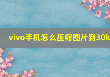 vivo手机怎么压缩图片到30k