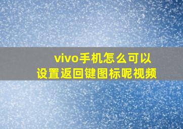 vivo手机怎么可以设置返回键图标呢视频