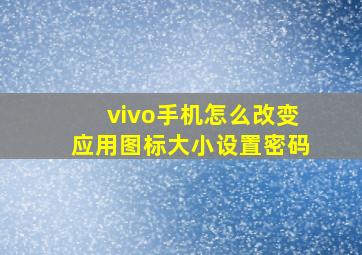 vivo手机怎么改变应用图标大小设置密码