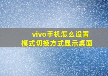 vivo手机怎么设置模式切换方式显示桌面