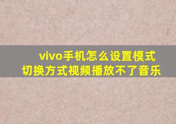 vivo手机怎么设置模式切换方式视频播放不了音乐