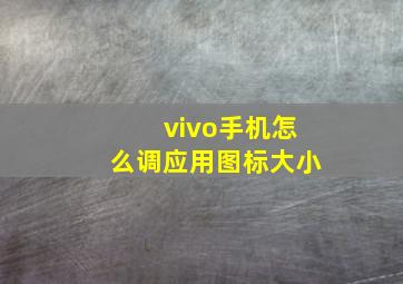 vivo手机怎么调应用图标大小