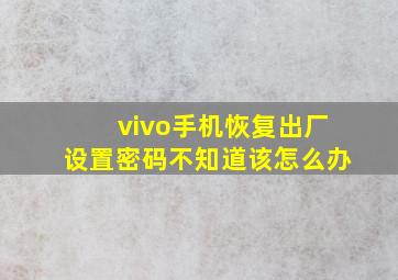 vivo手机恢复出厂设置密码不知道该怎么办