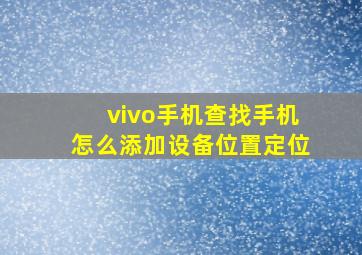 vivo手机查找手机怎么添加设备位置定位