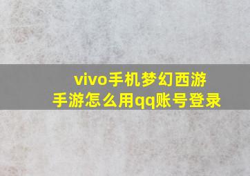 vivo手机梦幻西游手游怎么用qq账号登录