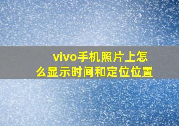 vivo手机照片上怎么显示时间和定位位置