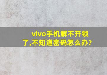 vivo手机解不开锁了,不知道密码怎么办?