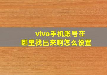 vivo手机账号在哪里找出来啊怎么设置