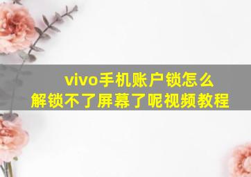 vivo手机账户锁怎么解锁不了屏幕了呢视频教程