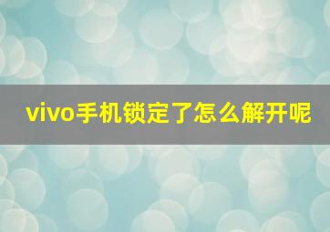 vivo手机锁定了怎么解开呢